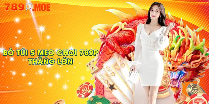 5 mẹo chơi 789P thắng lớn
