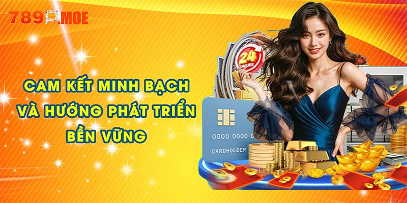 Cam kết minh bạch và hướng phát triển bền vững của 789P