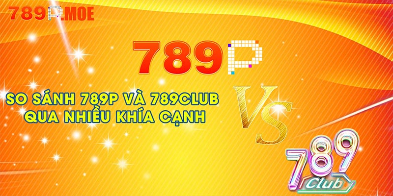 So sánh 789P và 789CLUB qua nhiều khía cạnh