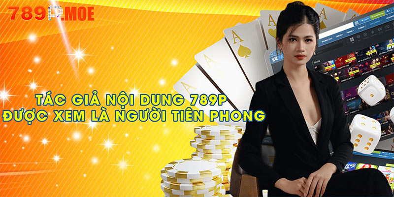 Tác giả nội dung 789P được xem là người tiên phong