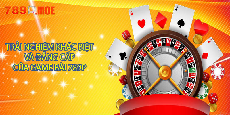 Trải nghiệm khác biệt và đẳng cấp của game bài 789P