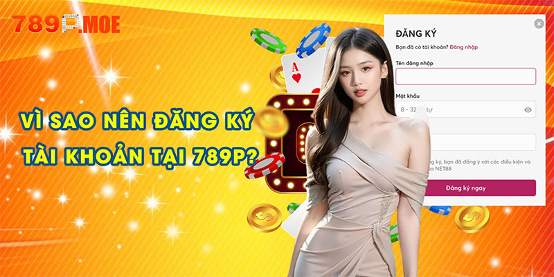 Khám phá lý do vì sao nên đăng ký tài khoản tại 789P